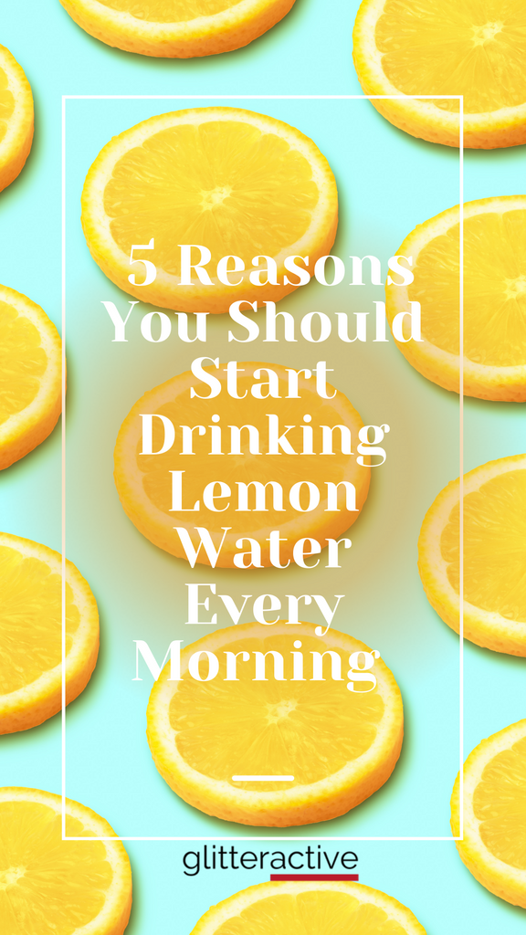 5 Reasons You Should Start Drinking Lemon Water Every Morning